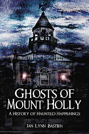 Ghosts of Mount Holly: A History of Haunted Happenings