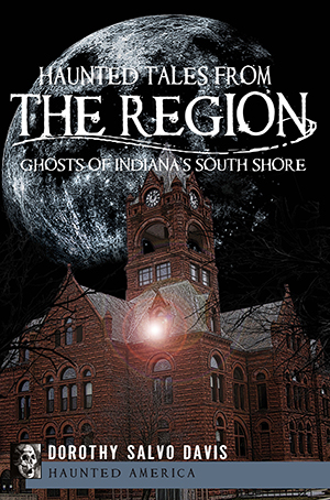 Haunted Tales from The Region: Ghosts of Indiana's South Shore