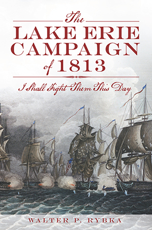 The Lake Erie Campaign Of 1813 I Shall Fight Them This