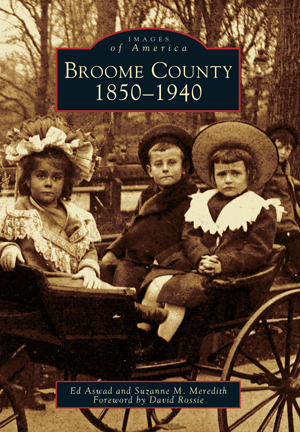 Broome County: 1850-1940 by Ed Aswad and Suzanne M. Meredith, Foreword ...