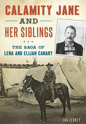Calamity Jane and Her Siblings: The Saga of Lena and Elijah Canary