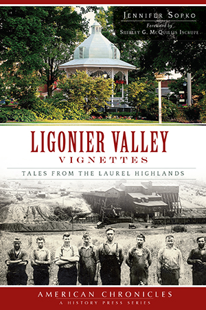 Ligonier Valley Vignettes: Tales from the Laurel Highlands