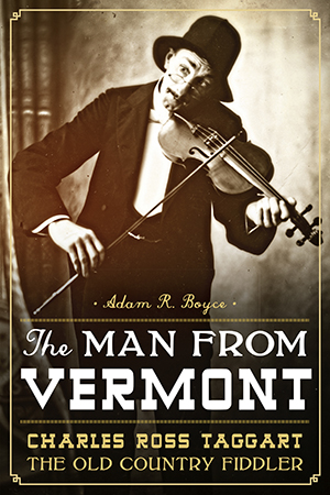 The Man from Vermont: Charles Ross Taggart Old Country Fiddler