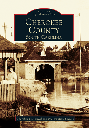 Cherokee County, South Carolina by Cherokee Historical and Preservation ...