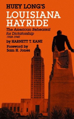 Huey Long's Louisiana Hayride: The American Rehearsal for Dictatorship1928-1940