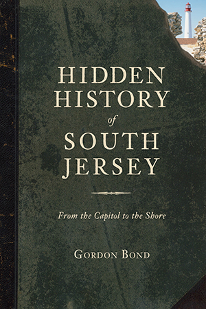 Hidden History of South Jersey: From the Capitol to the Shore