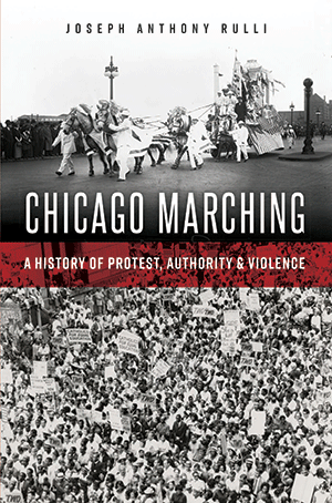 Chicago Marching: A History of Protest, Authority & Violence