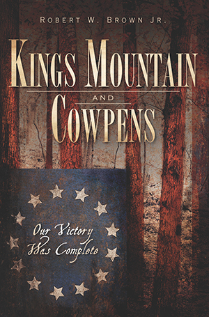 Kings Mountain and Cowpens: Our Victory Was Complete