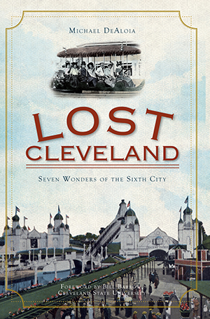 Lost Cleveland: Seven Wonders of the Sixth City