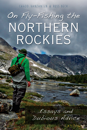 On Fly-Fishing the Northern Rockies: Essays and Dubious Advice