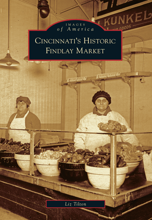 Cincinnati's Historic Findlay Market by Liz Tilton | Arcadia Publishing ...