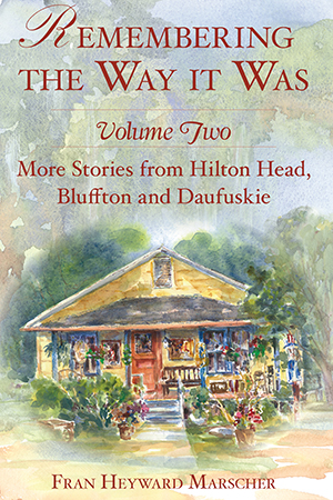 Remembering the Way it Was: Volume Two: More Stories from Hilton Head, Bluffton and Daufuskie