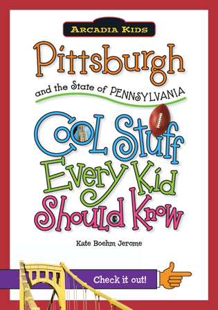Pittsburgh and the State of Pennsylvania: Cool Stuff Every Kid Should Know