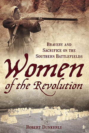 Women of the Revolution: Bravery and Sacrifice on the Southern Battlefields