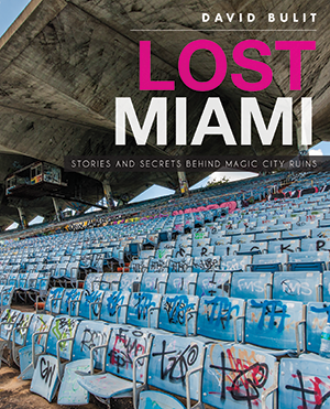 Lost Miami: Stories and Secrets Behind Magic City Ruins