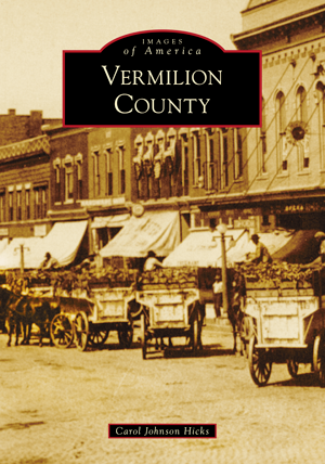 Vermilion County By Carol Johnson Hicks | Arcadia Publishing Books