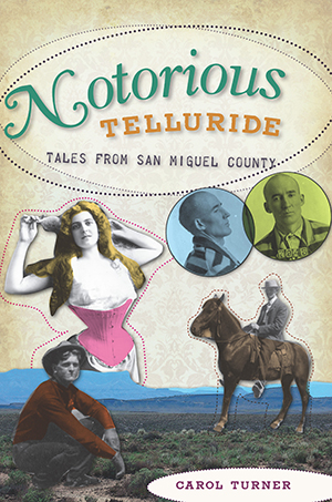 Notorious Telluride: Wicked Tales from San Miguel County
