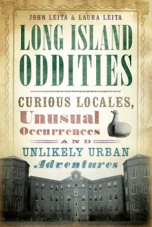 Long Island Oddities: Curious Locales, Unusual Occurrences and Unlikely Urban Adventures