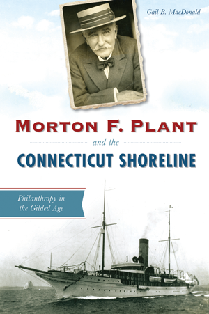 Morton F. Plant and the Connecticut Shoreline: Philanthropy in the Gilded Age