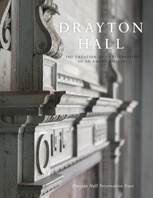 Drayton Hall: The Creation and Preservation of an American Icon