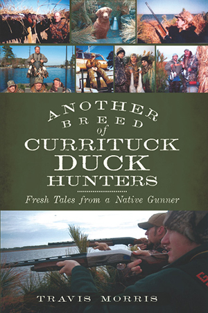 Another Breed of Currituck Duck Hunters: Fresh Tales from a Native Gunner