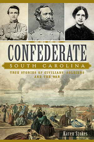 Confederate South Carolina: True Stories of Civilians, Soldiers and the War