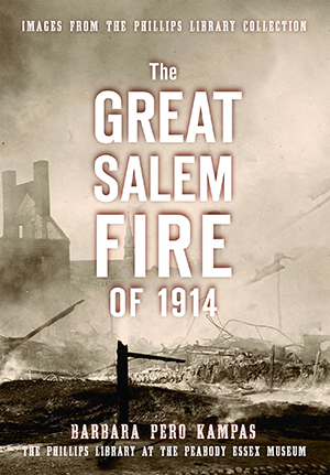 The Great Salem Fire of 1914: Images from the Philips Library Collection