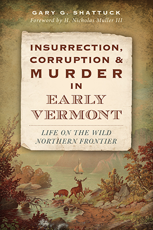 Insurrection, Corruption & Murder in Early Vermont