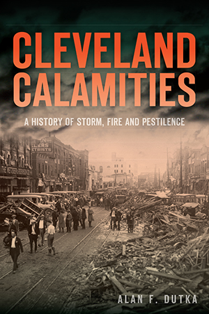 Cleveland Calamities: A History of Storm, Fire and Pestilence