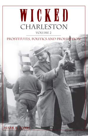Wicked Charleston, Volume 2: Prostitutes, Politics and Prohibition