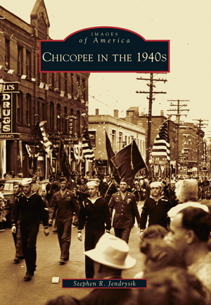 Chicopee in the 1940s by Stephen R. Jendrysik | Arcadia Publishing Books