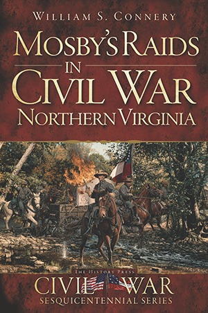 Mosby's Raids in Civil War Northern Virginia by William S. Connery ...