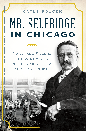 Mr. Selfridge in Chicago: Marshall Field's, the Windy City & the Making of a Merchant Prince