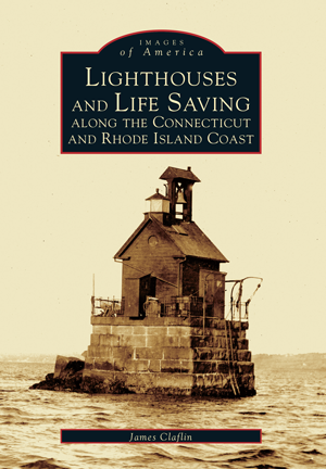 Lighthouses and Life Saving Along the Connecticut and Rhode Island Coast