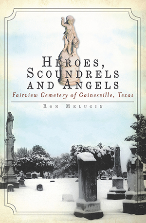 Heroes, Scoundrels and Angels: Fairview Cemetery of Gainesville, Texas
