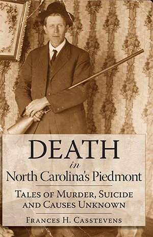 Death in North Carolina's Piedmont: Tales of Murder, Suicide and Causes Unknown
