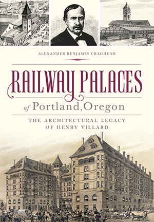 Railway Palaces of Portland, Oregon: The Architectural Legacy of Henry Villard