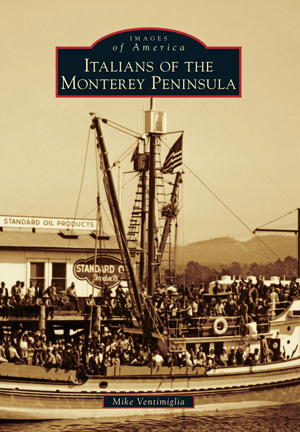 Italians Of The Monterey Peninsula By Mike Ventimiglia