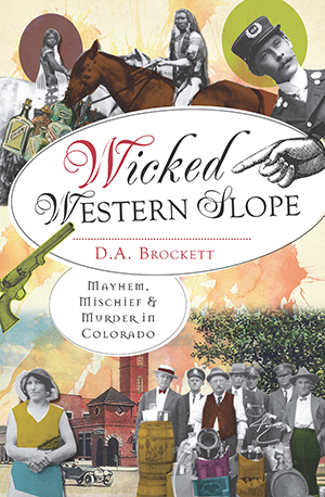 Wicked Western Slope: Mayhem, Michief & Murder in Colorado