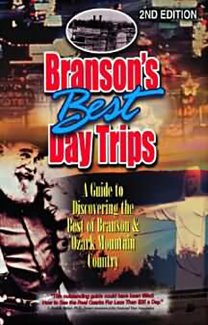 Branson's Best Day Trips: A Guide To Discovering The Best Of Branson And Ozark Mountain Country