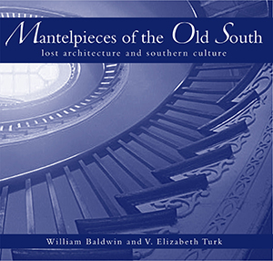 Mantelpieces of the Old South: Lost Architecture and Southern Culture
