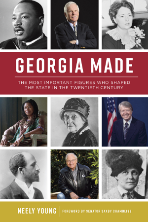 Georgia Made: The Most Important Figures Who Shaped the State in the Twentieth Century