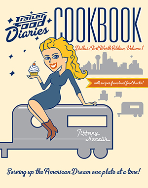 Trailer Food Diaries Cookbook: Dallas-Fort Worth Edition, Volume 1